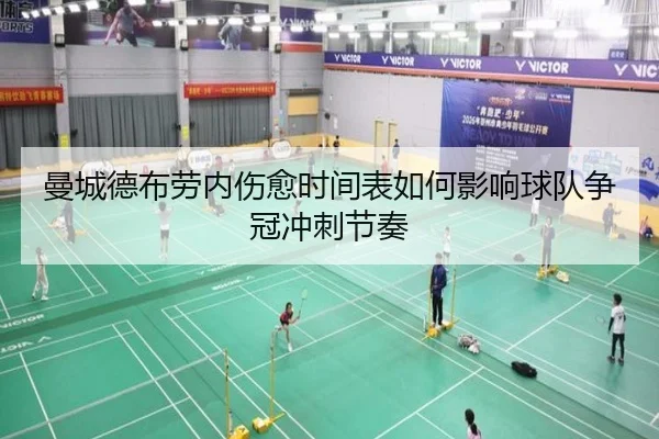 曼城德布劳内伤愈时间表如何影响球队争冠冲刺节奏