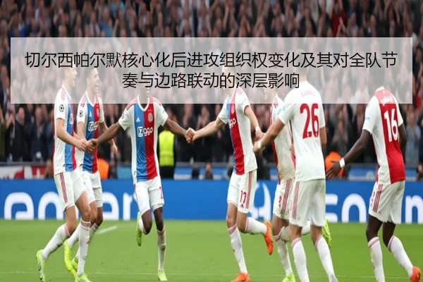 切尔西帕尔默核心化后进攻组织权变化及其对全队节奏与边路联动的深层影响