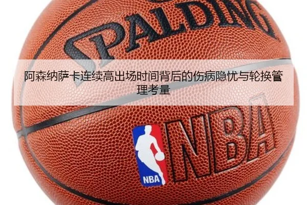 阿森纳萨卡连续高出场时间背后的伤病隐忧与轮换管理考量