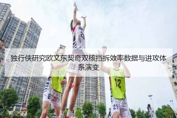 独行侠研究欧文东契奇双核挡拆效率数据与进攻体系演变
