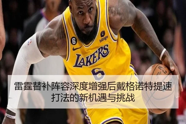 雷霆替补阵容深度增强后戴格诺特提速打法的新机遇与挑战